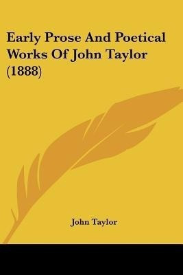 Early Prose And Poetical Works Of John Taylor (1888)(English, Paperback, Taylor John Lecturer in Classics)