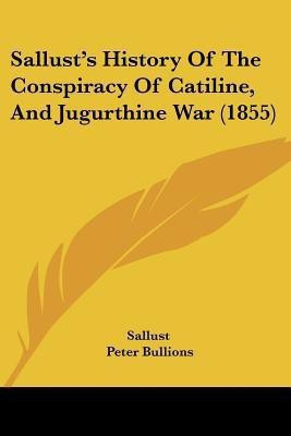 Sallust's History Of The Conspiracy Of Catiline, And Jugurthine War (1855)(English, Paperback, Sallust)