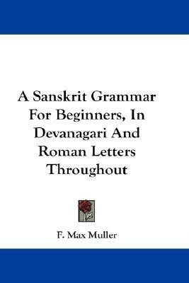 A Sanskrit Grammar For Beginners, In Devanagari And Roman Letters Throughout(English, Paperback, Muller F Max)