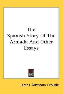 The Spanish Story Of The Armada And Other Essays(English, Paperback, Froude James Anthony)