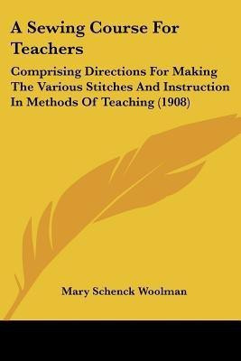 A Sewing Course For Teachers(English, Paperback, Woolman Mary Schenck)