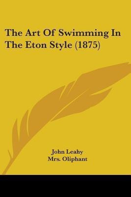 The Art Of Swimming In The Eton Style (1875)(English, Paperback, Leahy John)