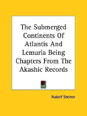 The Submerged Continents Of Atlantis And Lemuria Being Chapters From The Akashic Records(English, Paperback, Steiner Rudolf Dr)