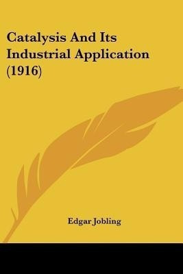 Catalysis And Its Industrial Application (1916)(English, Paperback, Jobling Edgar)