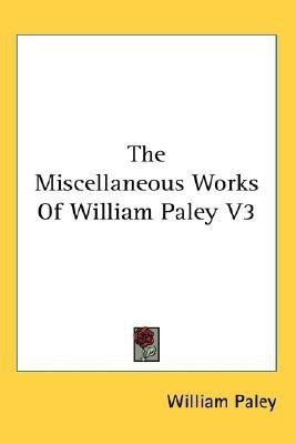 The Miscellaneous Works Of William Paley V3(English, Paperback, Paley William)