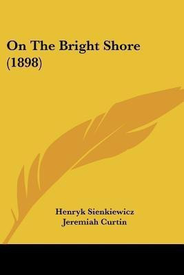 On The Bright Shore (1898)(English, Paperback, Sienkiewicz Henryk)