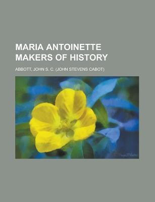 Maria Antoinette Makers of History(English, Paperback, Abbott John Stevens Cabot)