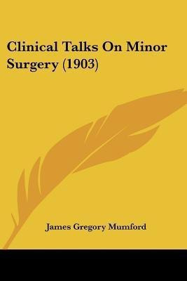 Clinical Talks On Minor Surgery (1903)(English, Paperback, Mumford James Gregory)