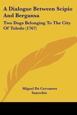 A Dialogue Between Scipio And Bergansa(English, Paperback, Saavedra Miguel De Cervantes)