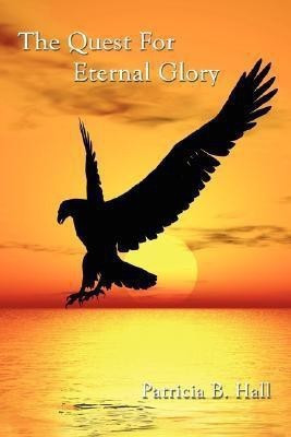 The Quest For Eternal Glory(English, Paperback, Hall Patricia B)