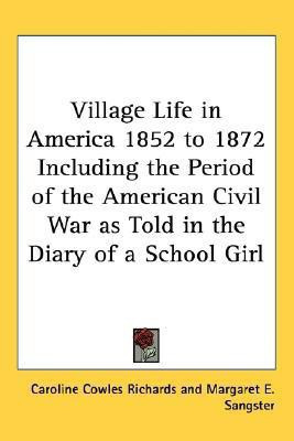 Village Life in America 1852 to 1872 Including the Period of the American Civil War as Told in the Diary of a School Girl(English, Paperback, Richards Caroline Cowles)