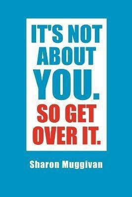 It's not about you. So Get over it.(English, Paperback, Muggivan Sharon)