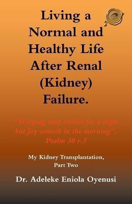 Living a Normal & Healthy Life After Renal (Kidney) Failure(English, Paperback, Dr. Adeleke Eniola Oyenusi)