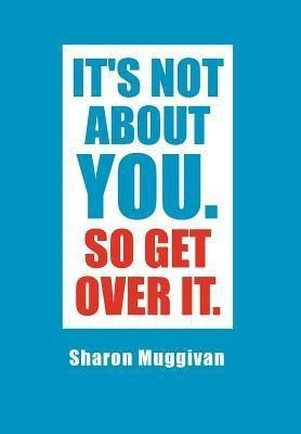 It's not about you. So Get over it.(English, Hardcover, Muggivan Sharon)