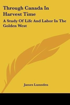 Through Canada In Harvest Time(English, Paperback, Lumsden James)