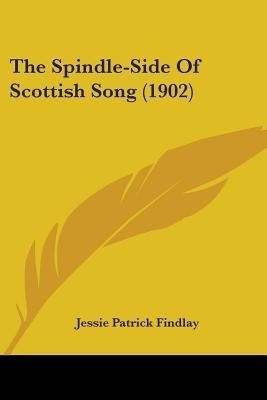 The Spindle-Side Of Scottish Song (1902)(English, Paperback, Findlay Jessie Patrick)