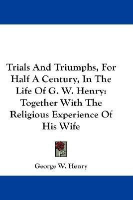 Trials And Triumphs, For Half A Century, In The Life Of G. W. Henry(English, Paperback, Henry George W)