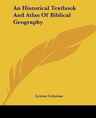 An Historical Textbook and Atlas of Biblical Geography(English, Paperback, Coleman Lyman)