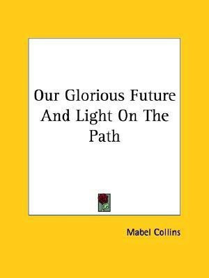 Our Glorious Future And Light On The Path(English, Paperback, Collins Mabel)