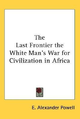 The Last Frontier the White Man's War for Civilization in Africa(English, Paperback, Powell E Alexander)
