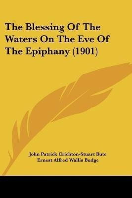 The Blessing Of The Waters On The Eve Of The Epiphany (1901)(English, Paperback, Bute John Patrick Crichton-Stuart Sir)