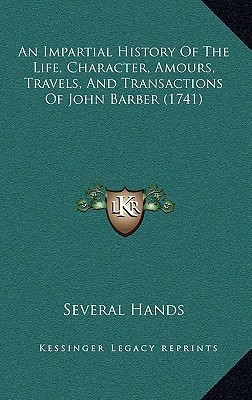 An Impartial History Of The Life, Character, Amours, Travels, And Transactions Of John Barber (1741)(English, Paperback, Several Hands)