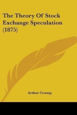 The Theory Of Stock Exchange Speculation (1875)(English, Paperback, Crump Arthur)