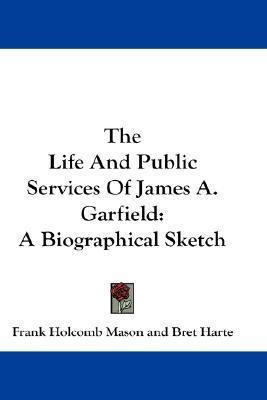 The Life And Public Services Of James A. Garfield(English, Paperback, Mason Frank Holcomb)