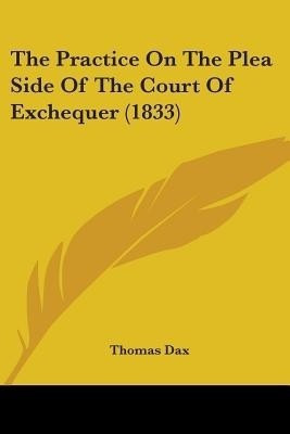 The Practice On The Plea Side Of The Court Of Exchequer (1833)(English, Paperback, Dax Thomas)