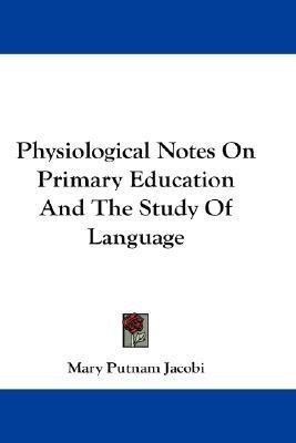 Physiological Notes On Primary Education And The Study Of Language(English, Paperback, Jacobi Mary Putnam)
