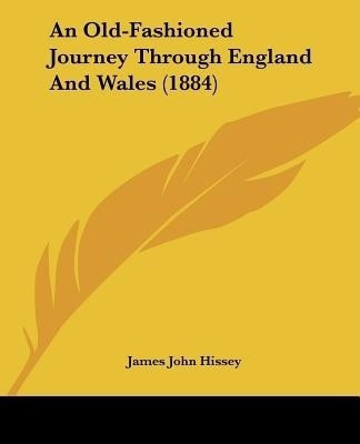 An Old-Fashioned Journey Through England And Wales (1884)(English, Paperback, Hissey James John)