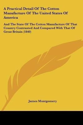 A Practical Detail Of The Cotton Manufacture Of The United States Of America(English, Paperback, Montgomery James)