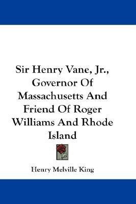 Sir Henry Vane, Jr., Governor Of Massachusetts And Friend Of Roger Williams And Rhode Island(English, Paperback, King Henry Melville)