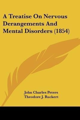 A Treatise On Nervous Derangements And Mental Disorders (1854)(English, Paperback, Peters John Charles)