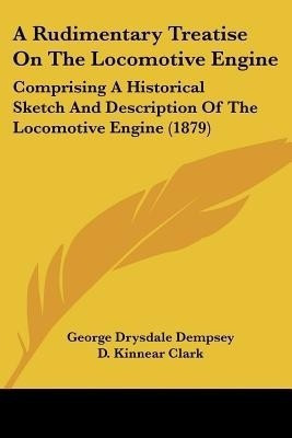 A Rudimentary Treatise On The Locomotive Engine(English, Paperback, Dempsey George Drysdale)
