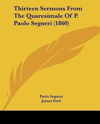 Thirteen Sermons From The Quaresimale Of P. Paolo Segneri (1860)(English, Paperback, Segneri Paolo)