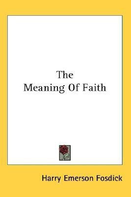The Meaning Of Faith(English, Paperback, Fosdick Harry Emerson)