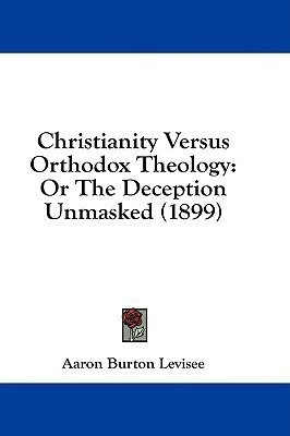 Christianity Versus Orthodox Theology(English, Paperback, Levisee Aaron Burton)