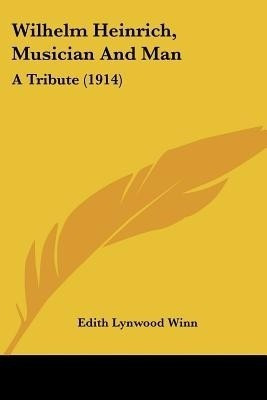 Wilhelm Heinrich, Musician And Man(English, Paperback, Winn Edith Lynwood)