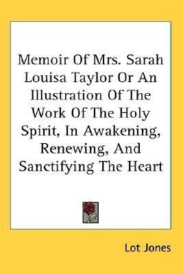 Memoir Of Mrs. Sarah Louisa Taylor Or An Illustration Of The Work Of The Holy Spirit, In Awakening, Renewing, And Sanctifying The Heart(English, Paperback, Jones Lot)