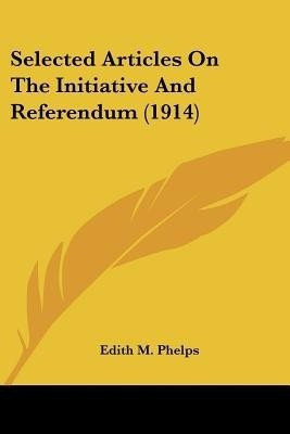 Selected Articles On The Initiative And Referendum (1914)(English, Paperback, unknown)