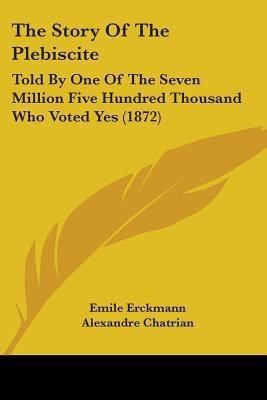 The Story Of The Plebiscite(English, Paperback, Erckmann Emile)