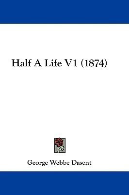 Half A Life V1 (1874)(English, Paperback, Dasent George Webbe Sir)