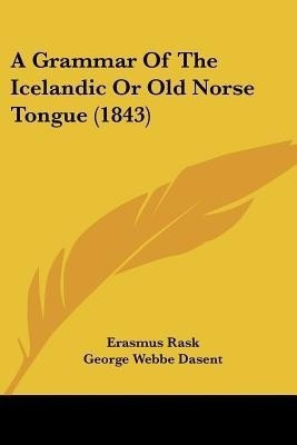 A Grammar Of The Icelandic Or Old Norse Tongue (1843)(English, Paperback, Rask Erasmus)