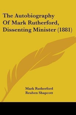 The Autobiography Of Mark Rutherford, Dissenting Minister (1881)(English, Paperback, Rutherford Mark)