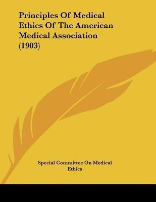 Principles Of Medical Ethics Of The American Medical Association (1903)(English, Paperback, Special Committee on Medical Ethics)
