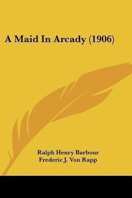 A Maid In Arcady (1906)(English, Paperback, Barbour Ralph Henry)
