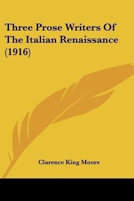 Three Prose Writers Of The Italian Renaissance (1916)(English, Paperback, unknown)