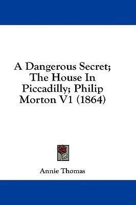 A Dangerous Secret; The House In Piccadilly; Philip Morton V1 (1864)(English, Paperback, Thomas Annie)