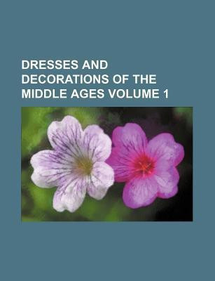 Dresses and Decorations of the Middle Ages Volume 1(English, Paperback, Shaw Henry Jr. FSA)